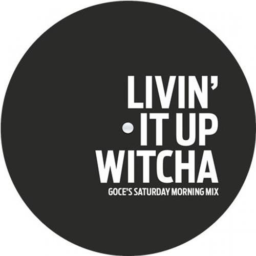 LIVIN’ IT UP WITCHA (GOCE’S SATURDAY MORNING MIX)/DO YOU WANT HEAT_ (GOCE'S KIDADA MIX)